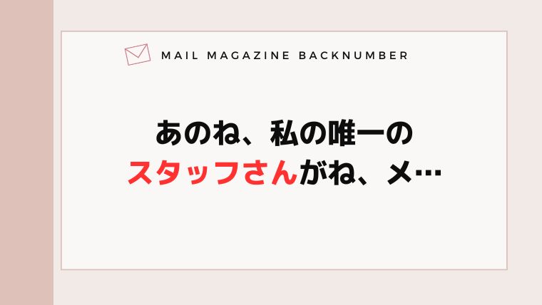 あのね、私の唯一のスタッフさんがね、メ…